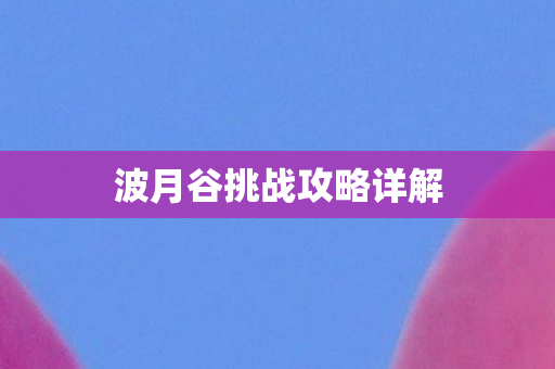 波月谷挑战攻略详解图片