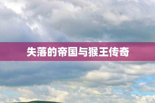 失落的帝国与猴王传奇图片