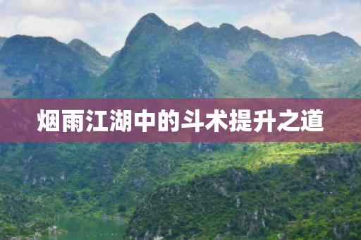 烟雨江湖中的斗术提升之道图片