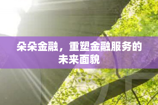 重塑金融服务的未来面貌图片