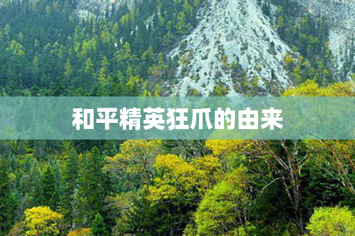 和平精英狂爪的由来图片