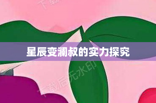 星辰变澜叔的实力探究图片