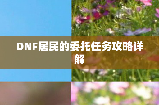DNF居民的委托任务攻略详解图片