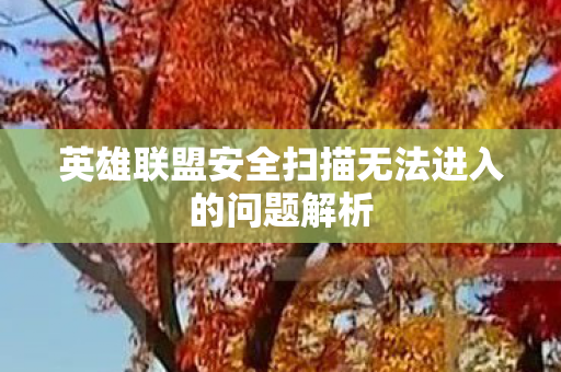 英雄联盟安全扫描无法进入的问题解析图片