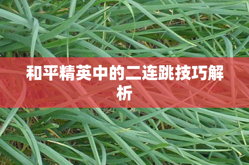 和平精英中的二连跳技巧解析图片