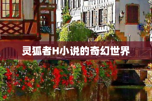 灵狐者H小说的奇幻世界图片
