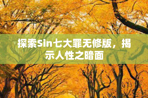 探索Sin七大罪无修版图片