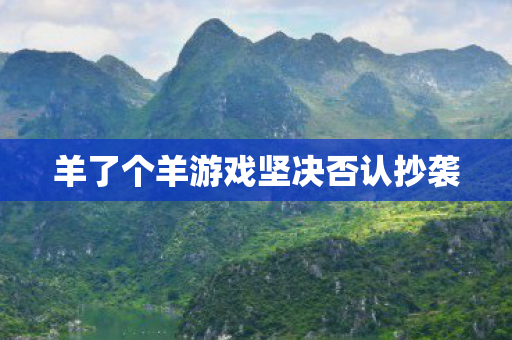 羊了个羊游戏坚决否认抄袭图片