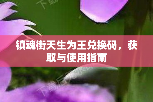 镇魂街天生为王兑换码图片