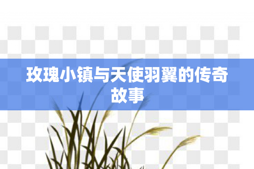 玫瑰小镇与天使羽翼的传奇故事图片