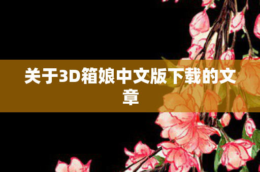 关于3D箱娘中文版下载的文章图片