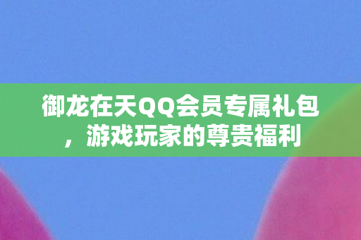 御龙在天QQ会员专属礼包图片