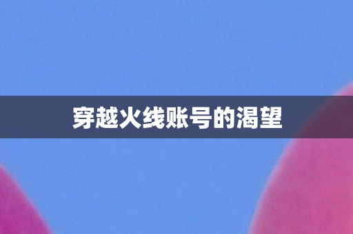 穿越火线账号的渴望图片