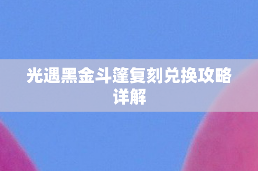 光遇黑金斗篷复刻兑换攻略详解图片