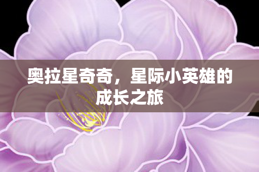星际小英雄的成长之旅图片