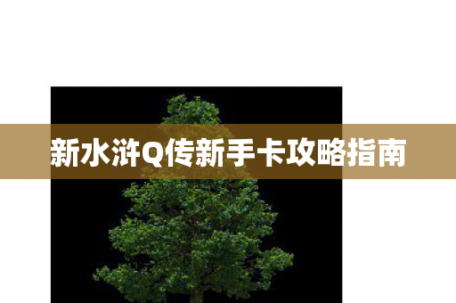 新水浒Q传新手卡攻略指南图片