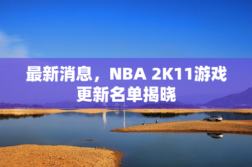 NBA 2K11游戏更新名单揭晓图片