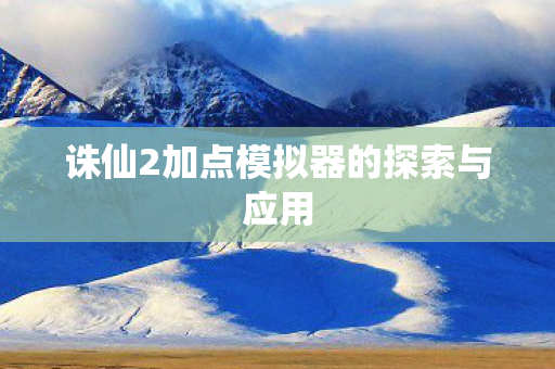 诛仙2加点模拟器的探索与应用图片