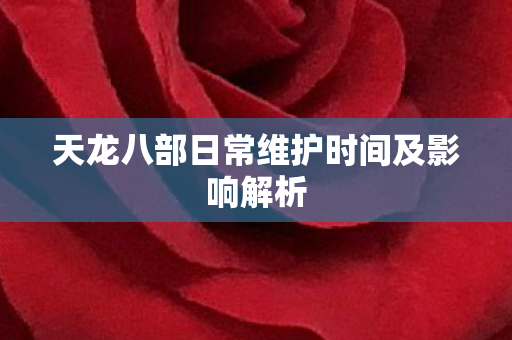 天龙八部日常维护时间及影响解析图片