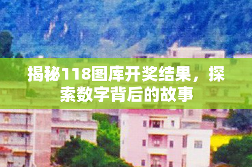揭秘118图库开奖结果图片