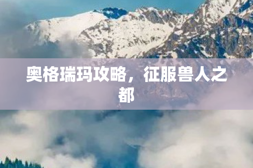 奥格瑞玛攻略图片