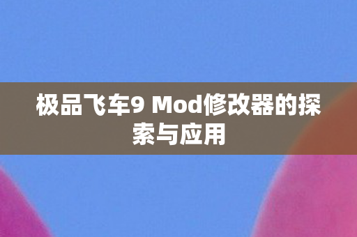 极品飞车9 Mod修改器的探索与应用图片