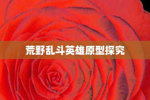 荒野乱斗英雄原型探究图片
