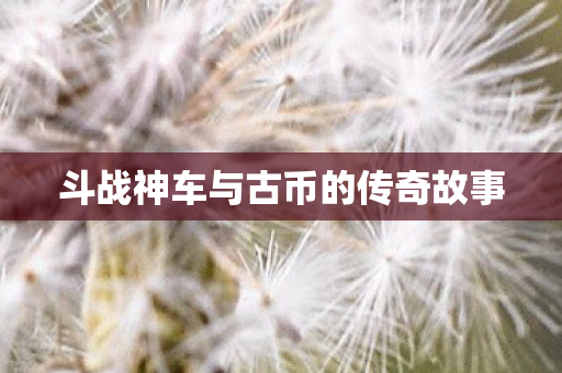 斗战神车与古币的传奇故事图片