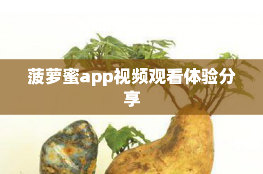 菠萝蜜app视频观看体验分享图片