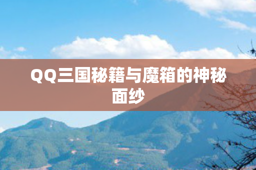 QQ三国秘籍与魔箱的神秘面纱图片