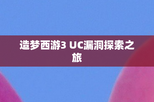 造梦西游3 UC漏洞探索之旅图片