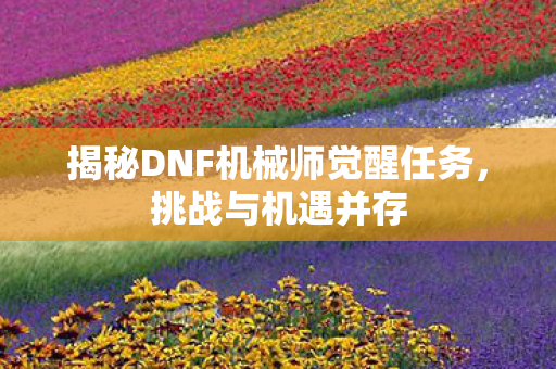 揭秘DNF机械师觉醒任务图片
