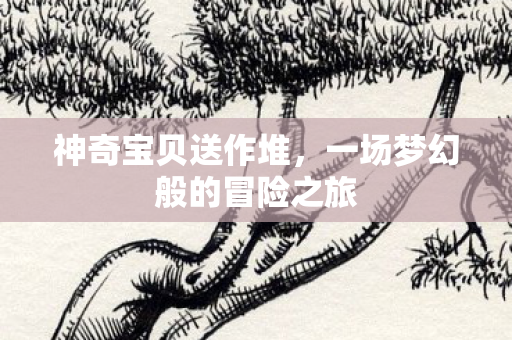一场梦幻般的冒险之旅图片