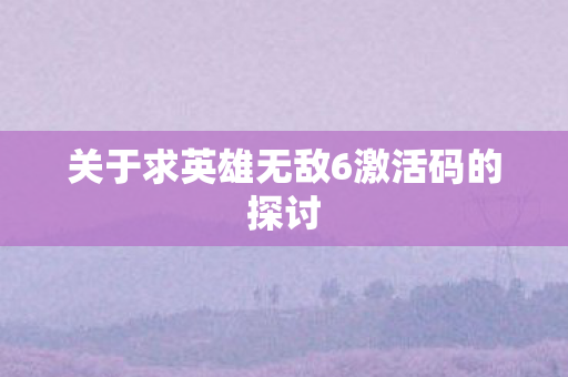 关于求英雄无敌6激活码的探讨图片
