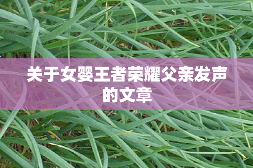 关于女婴王者荣耀父亲发声的文章图片