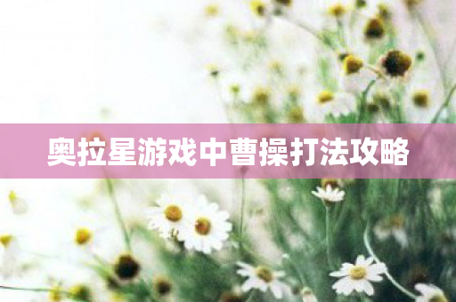 奥拉星游戏中曹操打法攻略图片