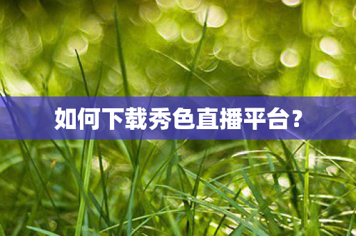 如何下载秀色直播平台图片