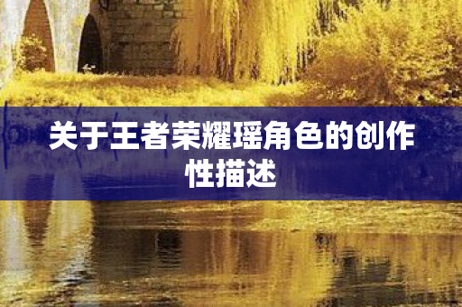 关于王者荣耀瑶角色的创作性描述图片