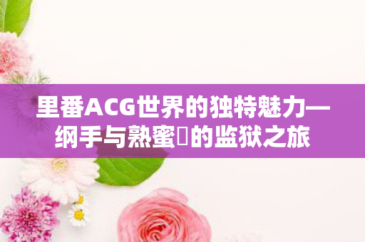 里番ACG世界的独特魅力图片