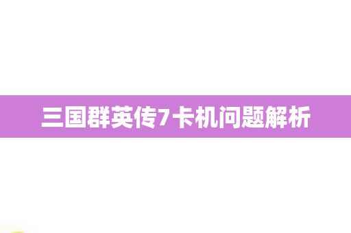 三国群英传7卡机问题解析图片