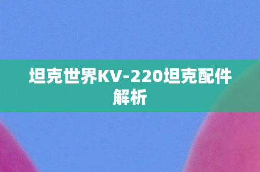 220坦克配件解析图片