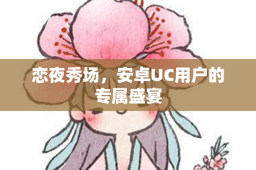 安卓UC用户的专属盛宴图片
