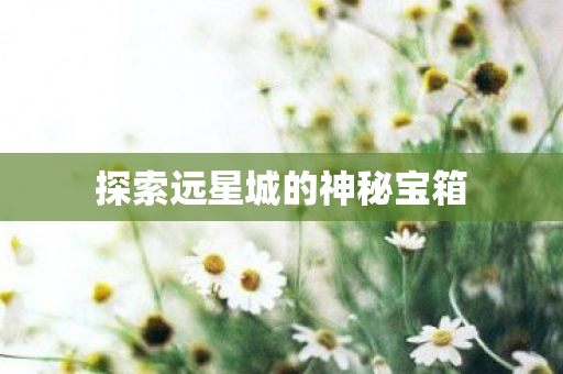 探索远星城的神秘宝箱图片