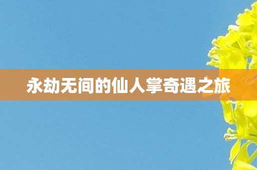 永劫无间的仙人掌奇遇之旅图片