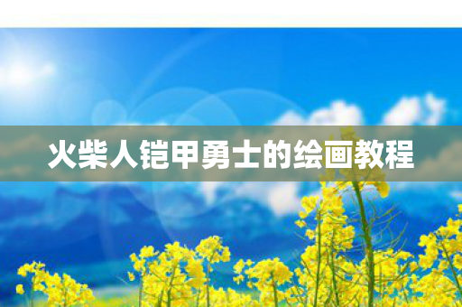 火柴人铠甲勇士的绘画教程图片
