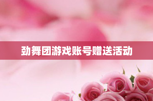 劲舞团游戏账号赠送活动图片