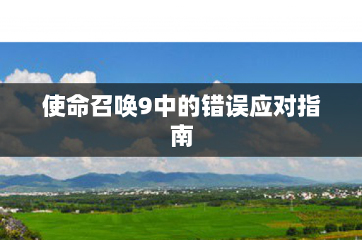 使命召唤9中的错误应对指南图片