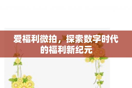 探索数字时代的福利新纪元图片