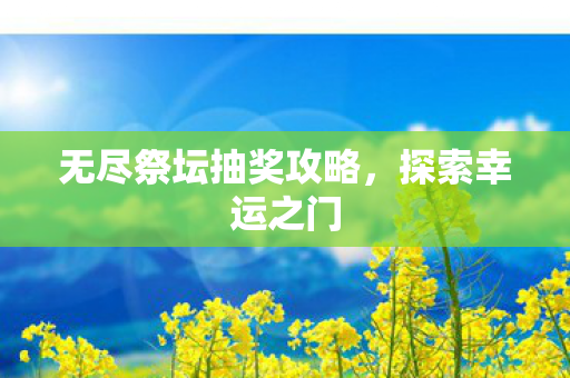 无尽祭坛抽奖攻略图片