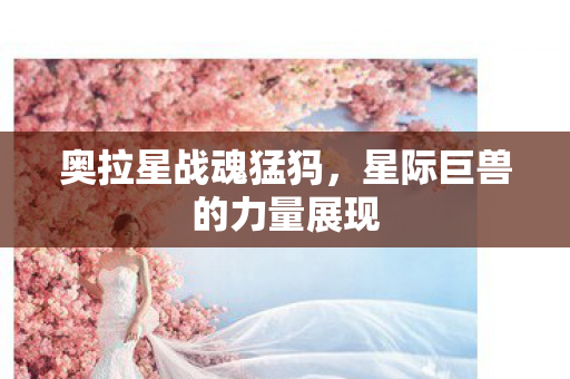 星际巨兽的力量展现图片
